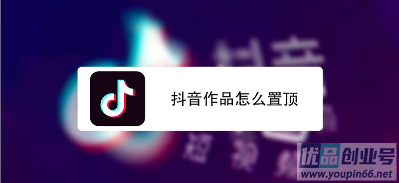 抖音置顶怎么设置？抖音作品置顶操作教程！